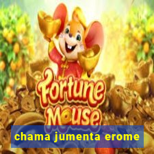 chama jumenta erome